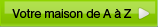 Votre maison de A à Z