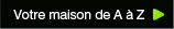 Votre maison de A à Z